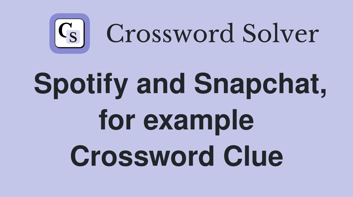 Spotify and Snapchat, for example Crossword Clue Answers Crossword